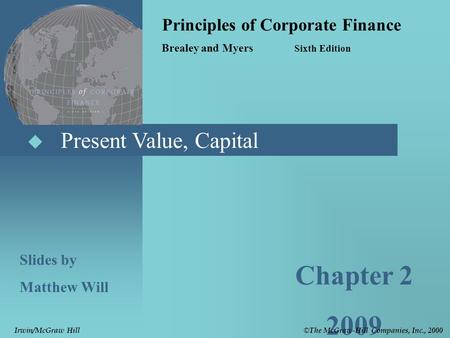  Present Value, Capital Principles of Corporate Finance Brealey and Myers Sixth Edition Slides by Matthew Will Chapter 2 2009 © The McGraw-Hill Companies,