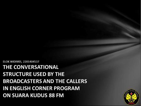 ELOK WIDIYATI, 2201404537 THE CONVERSATIONAL STRUCTURE USED BY THE BROADCASTERS AND THE CALLERS IN ENGLISH CORNER PROGRAM ON SUARA KUDUS 88 FM.