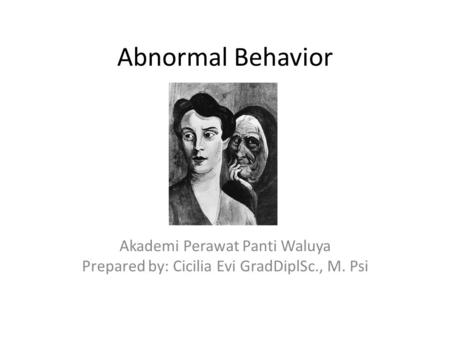 Abnormal Behavior Akademi Perawat Panti Waluya Prepared by: Cicilia Evi GradDiplSc., M. Psi.