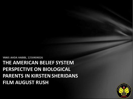 YANIS AHDA HABIBI, 2250404026 THE AMERICAN BELIEF SYSTEM PERSPECTIVE ON BIOLOGICAL PARENTS IN KIRSTEN SHERIDANS FILM AUGUST RUSH.