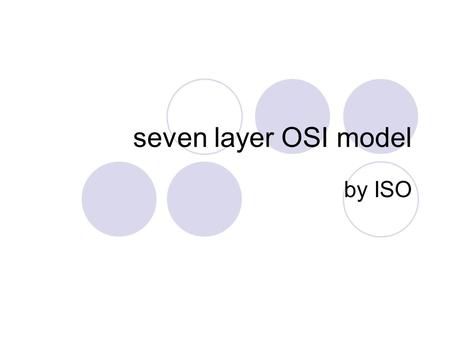 Seven layer OSI model by ISO.