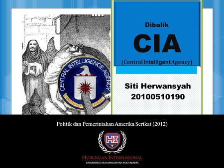 Dibalik CIA (Central Intelligent Agency) Politik dan Pemerintahan Amerika Serikat (2012) Siti Herwansyah 20100510190.