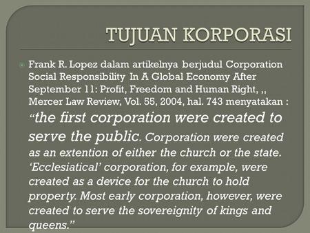  Frank R. Lopez dalam artikelnya berjudul Corporation Social Responsibility In A Global Economy After September 11: Profit, Freedom and Human Right,,,