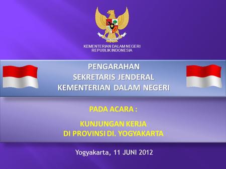 PADA ACARA : KUNJUNGAN KERJA DI PROVINSI DI. YOGYAKARTA KEMENTERIAN DALAM NEGERI REPUBLIK INDONESIA Yogyakarta, 11 JUNI 2012 PENGARAHAN SEKRETARIS JENDERAL.