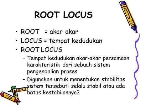 ROOT LOCUS ROOT = akar-akar LOCUS = tempat kedudukan ROOT LOCUS