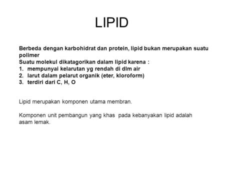 LIPID Berbeda dengan karbohidrat dan protein, lipid bukan merupakan suatu polimer Suatu molekul dikatagorikan dalam lipid karena : mempunyai kelarutan.
