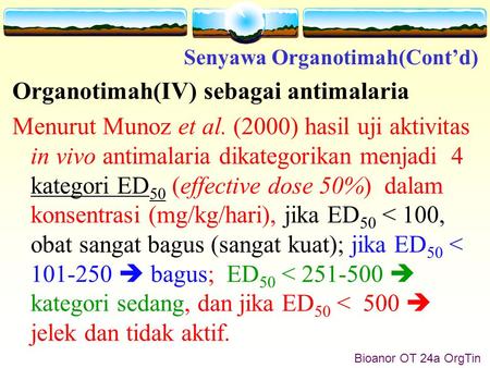 Bioanor OT 24a OrgTin Organotimah(IV) sebagai antimalaria Menurut Munoz et al. (2000) hasil uji aktivitas in vivo antimalaria dikategorikan menjadi 4 kategori.