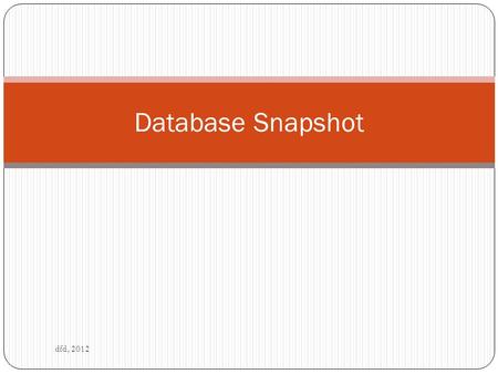 Database Snapshot dfd, 2012. Pengantar dfd, 2012 Database Snapshot adalah database yang bersifat read-only yang dapat digunakan untuk mengambil data pada.