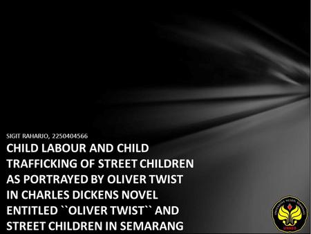SIGIT RAHARJO, 2250404566 CHILD LABOUR AND CHILD TRAFFICKING OF STREET CHILDREN AS PORTRAYED BY OLIVER TWIST IN CHARLES DICKENS NOVEL ENTITLED ``OLIVER.