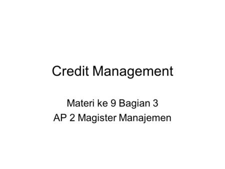 Credit Management Materi ke 9 Bagian 3 AP 2 Magister Manajemen.