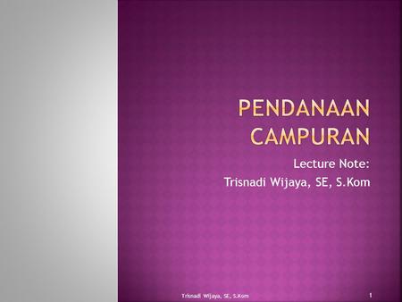 Lecture Note: Trisnadi Wijaya, SE, S.Kom