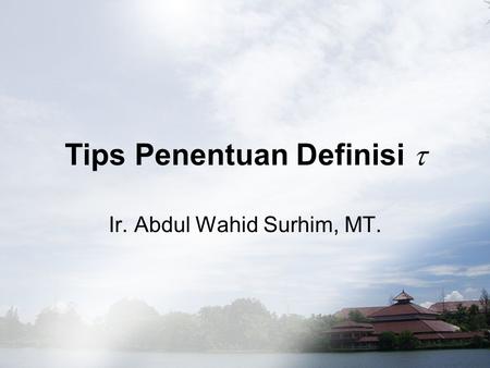 Tips Penentuan Definisi  Ir. Abdul Wahid Surhim, MT.