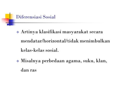 Diferensiasi Sosial Artinya klasifikasi masyarakat secara mendatar/horizontal/tidak menimbulkan kelas-kelas sosial. Misalnya perbedaan agama, suku, klan,