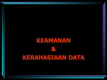 KEAMANAN & KERAHASIAAN DATA.