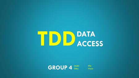 DATA ACCESS TDD GROUP 4 LindriIffa DikaVizar. DATA ACCESS TDD WHAT? WHO? HOW? WHY? WHAT TO TEST? WHAT TESTING TOOLS?