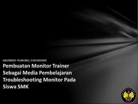 HASTANTO YUWONO, 5301405009 Pembuatan Monitor Trainer Sebagai Media Pembelajaran Troubleshooting Monitor Pada Siswa SMK.