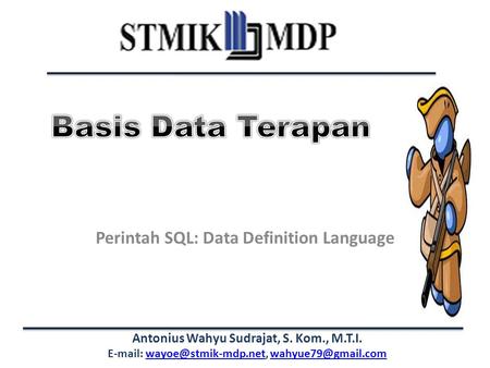 Antonius Wahyu Sudrajat, S. Kom., M.T.I.    Perintah SQL: Data Definition.