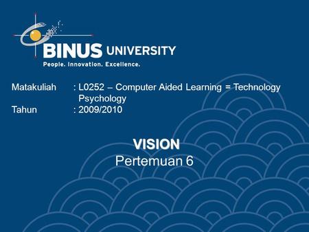 VISION VISION Pertemuan 6 Matakuliah: L0252 – Computer Aided Learning = Technology Psychology Tahun: 2009/2010.