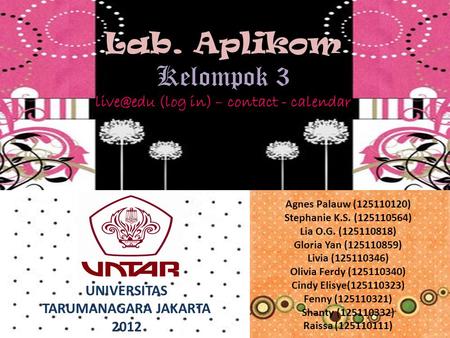 Lab. Aplikom Kelompok 3 (log in) – contact - calendar Agnes Palauw (125110120) Stephanie K.S. (125110564) Lia O.G. (125110818) Gloria Yan (125110859)