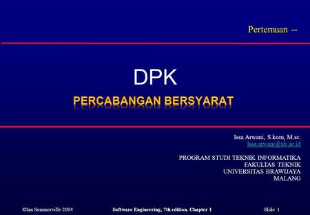 ©Ian Sommerville 2004Software Engineering, 7th edition. Chapter 1 Slide 1 DPK Pertemuan -- Issa Arwani, S.kom, M.sc. PROGRAM STUDI.