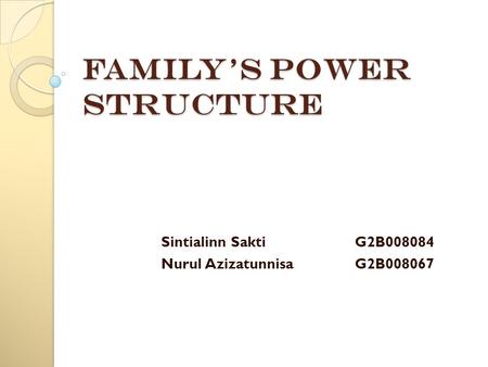Family’s Power Structure Sintialinn SaktiG2B008084 Nurul AzizatunnisaG2B008067.