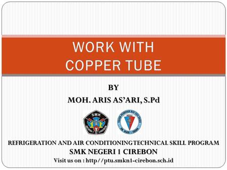 WORK WITH COPPER TUBE BY MOH. ARIS AS’ARI, S.Pd SMK NEGERI 1 CIREBON