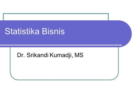 Statistika Bisnis Dr. Srikandi Kumadji, MS.
