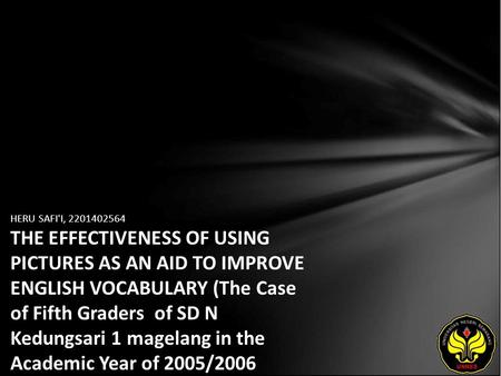 HERU SAFI'I, 2201402564 THE EFFECTIVENESS OF USING PICTURES AS AN AID TO IMPROVE ENGLISH VOCABULARY (The Case of Fifth Graders of SD N Kedungsari 1 magelang.