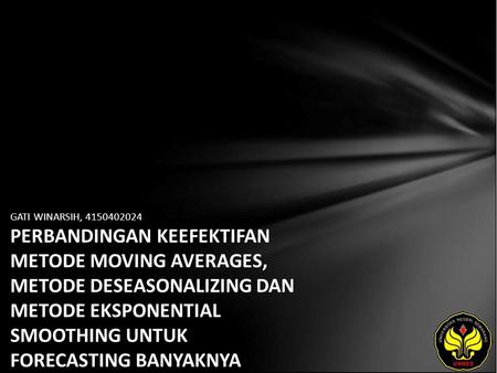 GATI WINARSIH, 4150402024 PERBANDINGAN KEEFEKTIFAN METODE MOVING AVERAGES, METODE DESEASONALIZING DAN METODE EKSPONENTIAL SMOOTHING UNTUK FORECASTING BANYAKNYA.