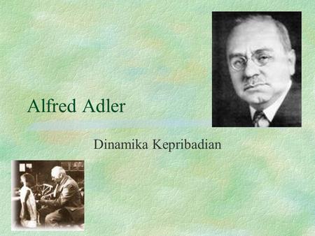 Alfred Adler Dinamika Kepribadian. Innate striving force Physical deficiencies Feelings of inferiority Exaggerated feelingsnormal feelings of incompletion.