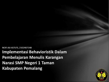 NOFI AJI ASTUTI, 2102407148 Implementasi Behavioristik Dalam Pembelajaran Menulis Karangan Narasi SMP Negeri 1 Taman Kabupaten Pemalang.