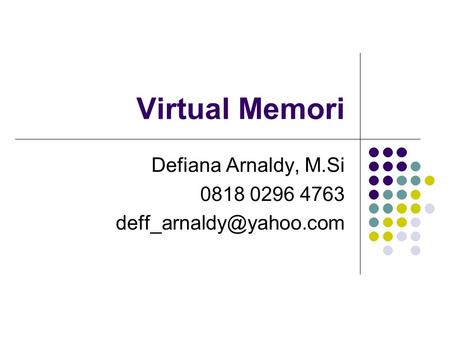 Defiana Arnaldy, M.Si 0818 0296 4763 deff_arnaldy@yahoo.com Virtual Memori Defiana Arnaldy, M.Si 0818 0296 4763 deff_arnaldy@yahoo.com.