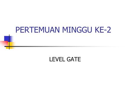 PERTEMUAN MINGGU KE-2 LEVEL GATE.