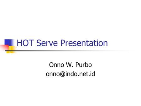 HOT Serve Presentation Onno W. Purbo