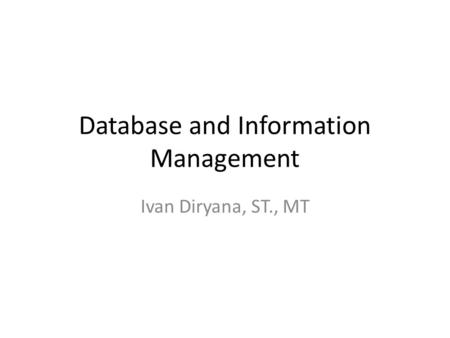 Database and Information Management Ivan Diryana, ST., MT.
