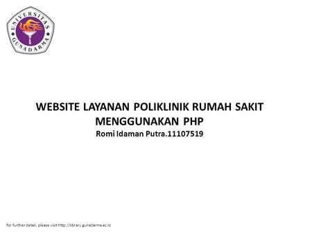 WEBSITE LAYANAN POLIKLINIK RUMAH SAKIT MENGGUNAKAN PHP Romi Idaman Putra.11107519 for further detail, please visit http://library.gunadarma.ac.id.