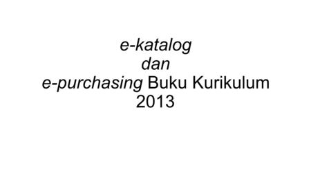 E-katalog dan e-purchasing Buku Kurikulum 2013. I. Menu Cara Pembelian Menu cara penggunaan aplikasi.