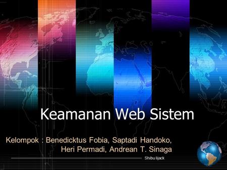 Shibu lijack Keamanan Web Sistem Kelompok : Benedicktus Fobia, Saptadi Handoko, Heri Permadi, Andrean T. Sinaga.