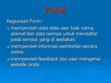 FORM Kegunaan Form : memperoleh data-data user baik nama, alamat dan data lainnya untuk mendaftar pada service yang di sediakan. memperoleh informasi pembelian.