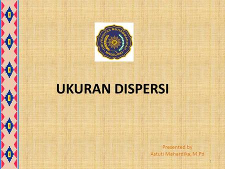 UKURAN DISPERSI Presented by Astuti Mahardika, M.Pd.