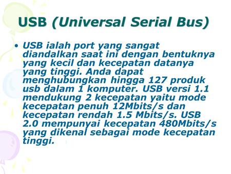 USB (Universal Serial Bus) USB ialah port yang sangat diandalkan saat ini dengan bentuknya yang kecil dan kecepatan datanya yang tinggi. Anda dapat menghubungkan.