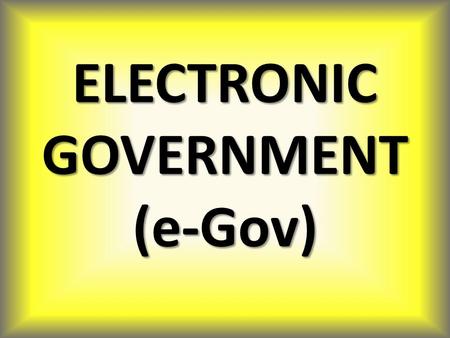 ELECTRONIC GOVERNMENT (e-Gov)