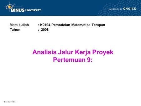 Bina Nusantara Analisis Jalur Kerja Proyek Pertemuan 9: Mata kuliah: K0194-Pemodelan Matematika Terapan Tahun: 2008.