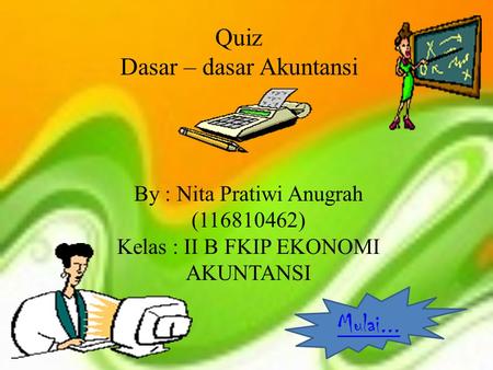 Mulai... Quiz Dasar – dasar Akuntansi By : Nita Pratiwi Anugrah (116810462) Kelas : II B FKIP EKONOMI AKUNTANSI.
