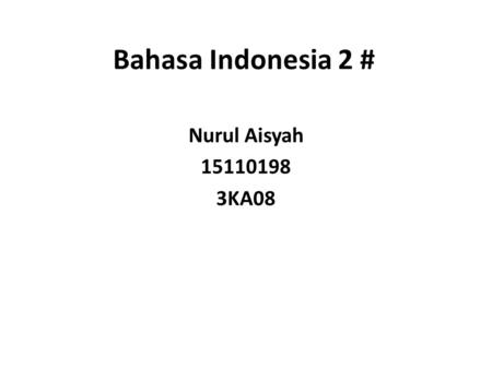Bahasa Indonesia 2 # Nurul Aisyah 15110198 3KA08.