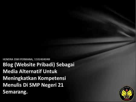 HENDRA DWI PERMANA, 1102404048 Blog (Website Pribadi) Sebagai Media Alternatif Untuk Meningkatkan Kompetensi Menulis Di SMP Negeri 21 Semarang.