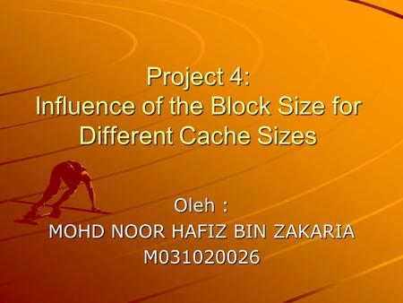 Project 4: Influence of the Block Size for Different Cache Sizes Oleh : MOHD NOOR HAFIZ BIN ZAKARIA M031020026.
