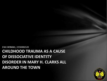 EVA FATIMAH, 2250406520 CHILDHOOD TRAUMA AS A CAUSE OF DISSOCIATIVE IDENTITY DISORDER IN MARY H. CLARKS ALL AROUND THE TOWN.