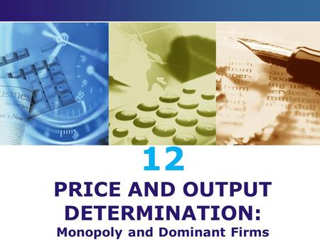 12 PRICE AND OUTPUT DETERMINATION: Monopoly and Dominant Firms