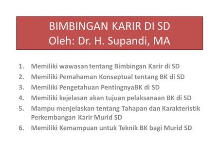 BIMBINGAN KARIR DI SD Oleh: Dr. H. Supandi, MA 1.Memiliki wawasan tentang Bimbingan Karir di SD 2.Memiliki Pemahaman Konseptual tentang BK di SD 3.Memiliki.